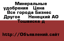 Минеральные удобрения › Цена ­ 100 - Все города Бизнес » Другое   . Ненецкий АО,Тошвиска д.